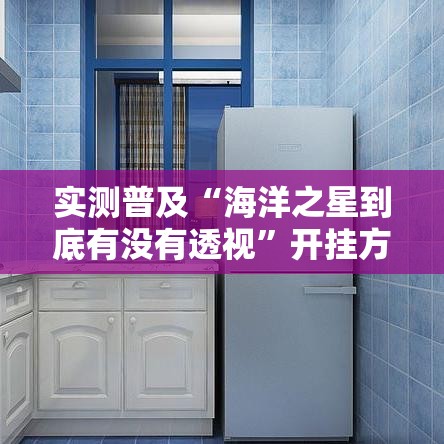 实测普及“海洋之星到底有没有透视”开挂方法