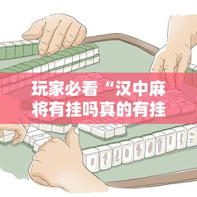 玩家必看“汉中麻将有挂吗真的有挂”下载教程