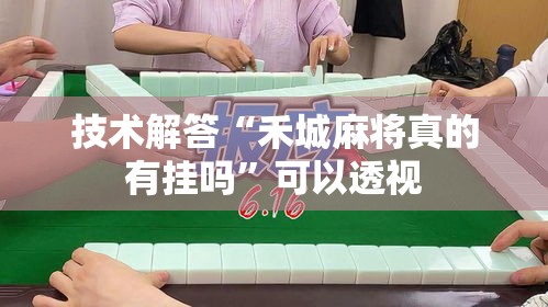 技术解答“禾城麻将真的有挂吗”可以透视