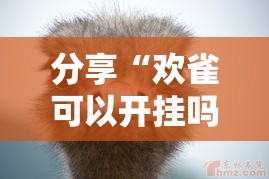 分享“欢雀可以开挂吗事实上确实有挂 分享“欢雀可以开挂吗事实上确实有挂