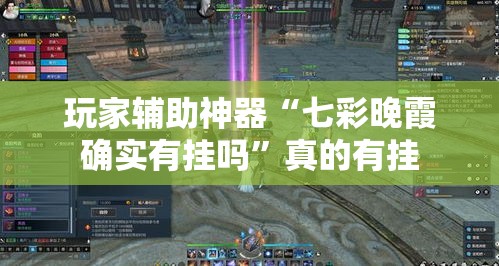 玩家辅助神器“七彩晚霞确实有挂吗”真的有挂