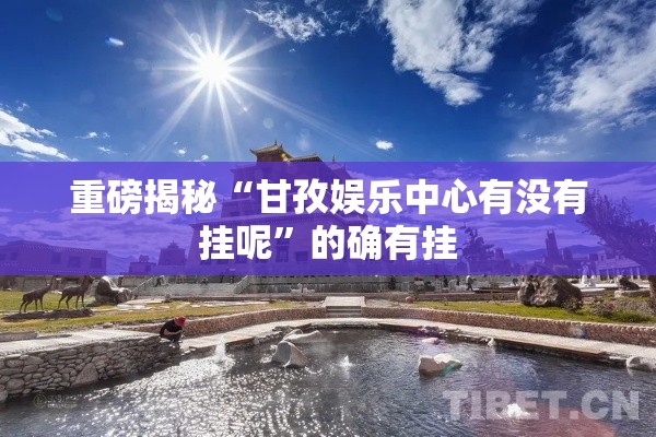 重磅揭秘“甘孜娱乐中心有没有挂呢	”的确有挂