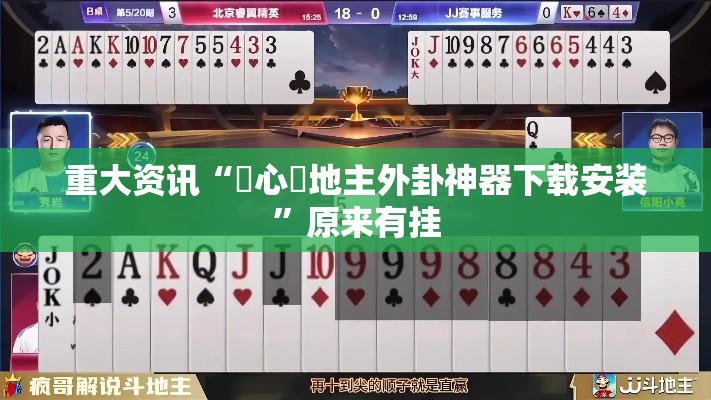 重大资讯“開心鬥地主外卦神器下载安装”原来有挂