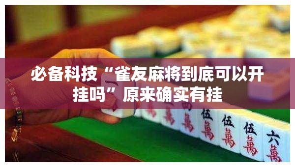 必备科技“雀友麻将到底可以开挂吗”原来确实有挂