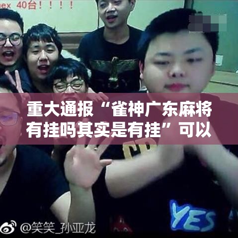 重大通报“雀神广东麻将有挂吗其实是有挂”可以开挂教程
