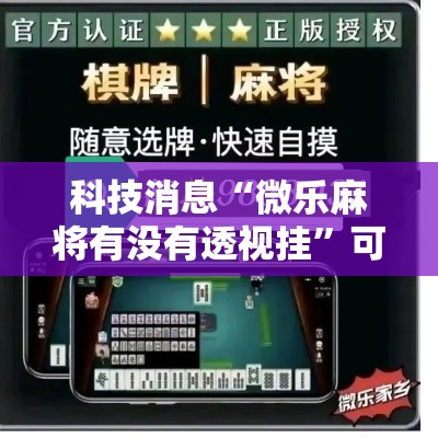 科技消息“微乐麻将有没有透视挂	”可以开挂软件