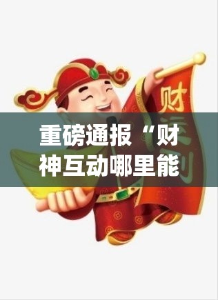 重磅通报“财神互动哪里能买到挂(原来确实是有挂)