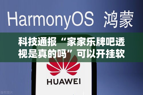 科技通报“家家乐牌吧透视是真的吗”可以开挂软件