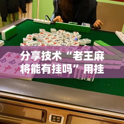分享技术“老王麻将能有挂吗”用挂教程