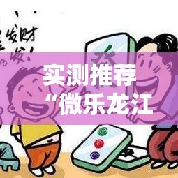 实测推荐“微乐龙江麻将真的能用挂吗”原来可以开挂