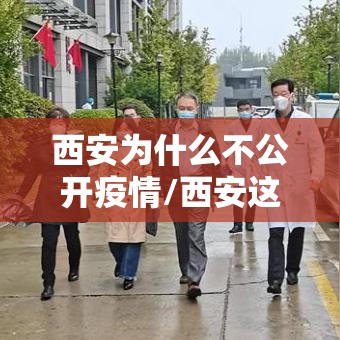 西安为什么不公开疫情/西安这么多人为啥不限制人口
