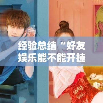 经验总结“好友娱乐能不能开挂”用挂教程