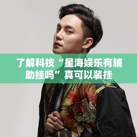 了解科技“星海娱乐有辅助挂吗”真可以装挂
