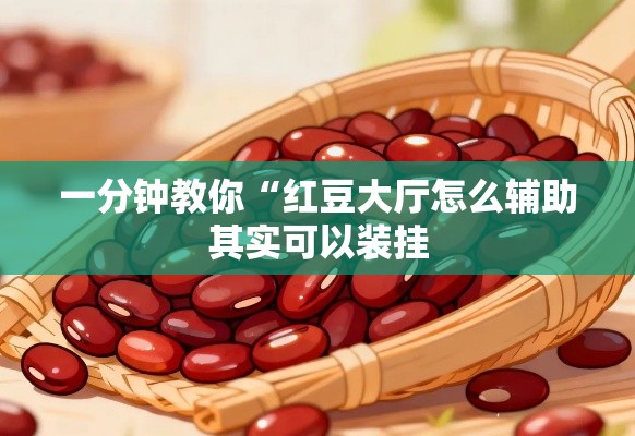 一分钟教你“红豆大厅怎么辅助其实可以装挂 一分钟教你“红豆大厅怎么辅助其实可以装挂