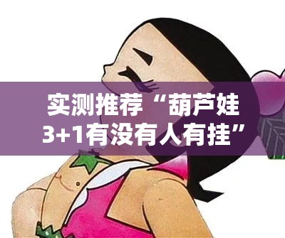 实测推荐“葫芦娃3+1有没有人有挂	”确实可以开挂