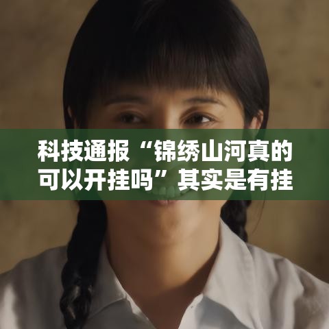 科技通报“锦绣山河真的可以开挂吗”其实是有挂