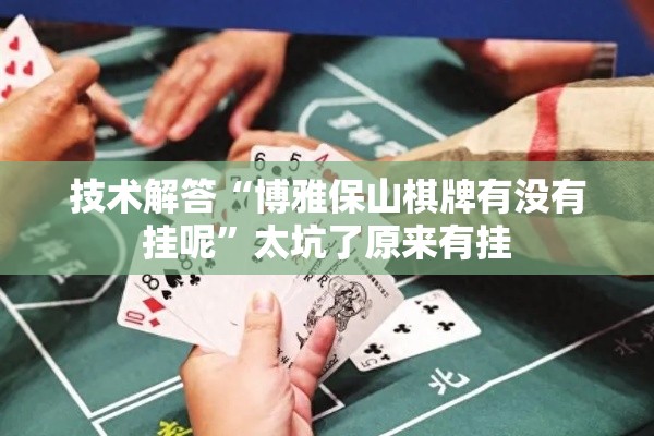 技术解答“博雅保山棋牌有没有挂呢	”太坑了原来有挂