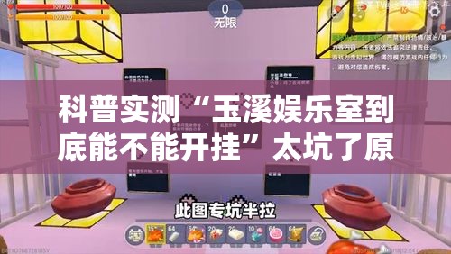 科普实测“玉溪娱乐室到底能不能开挂”太坑了原来有挂
