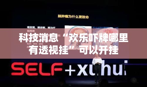 科技消息“欢乐吓牌哪里有透视挂”可以开挂