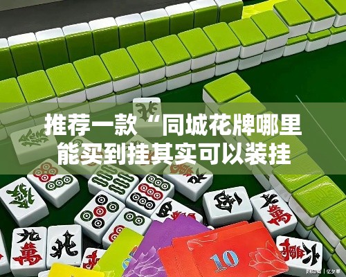 推荐一款“同城花牌哪里能买到挂其实可以装挂 推荐一款“同城花牌哪里能买到挂其实可以装挂