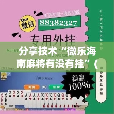分享技术“微乐海南麻将有没有挂”(其实有挂)