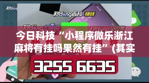 今日科技“小程序微乐浙江麻将有挂吗果然有挂	”(其实有挂)