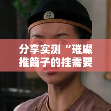 分享实测“璀璨推筒子的挂需要多少钱”确实有挂