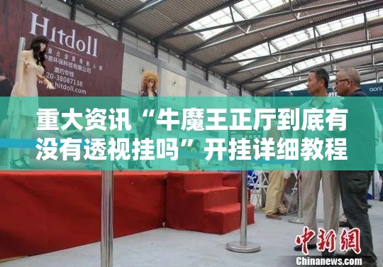 重大资讯“牛魔王正厅到底有没有透视挂吗”开挂详细教程