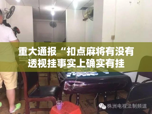 重大通报“扣点麻将有没有透视挂事实上确实有挂
