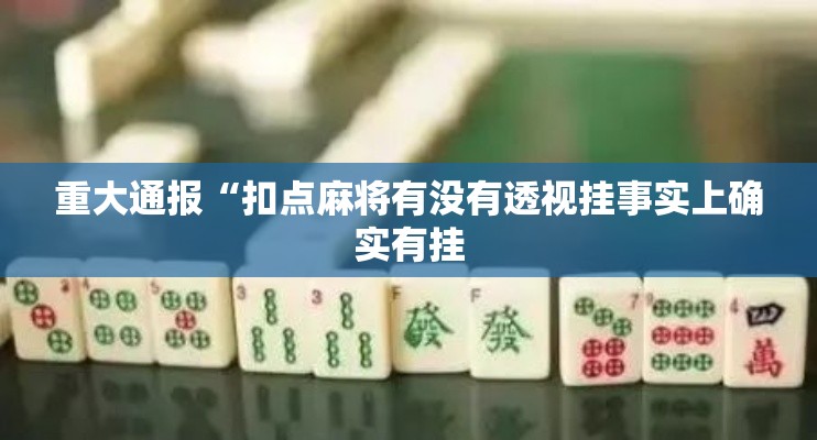 重大通报“扣点麻将有没有透视挂事实上确实有挂