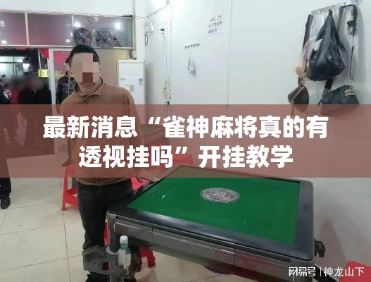 最新消息“雀神麻将真的有透视挂吗”开挂教学
