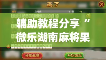 辅助教程分享“微乐湖南麻将果然有挂”(确实有挂)