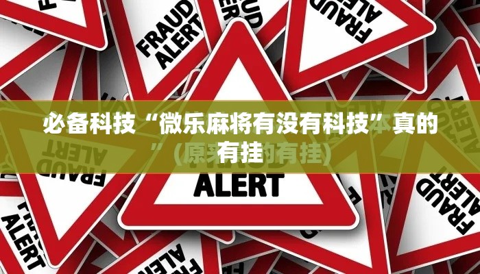 必备科技“微乐麻将有没有科技”真的有挂