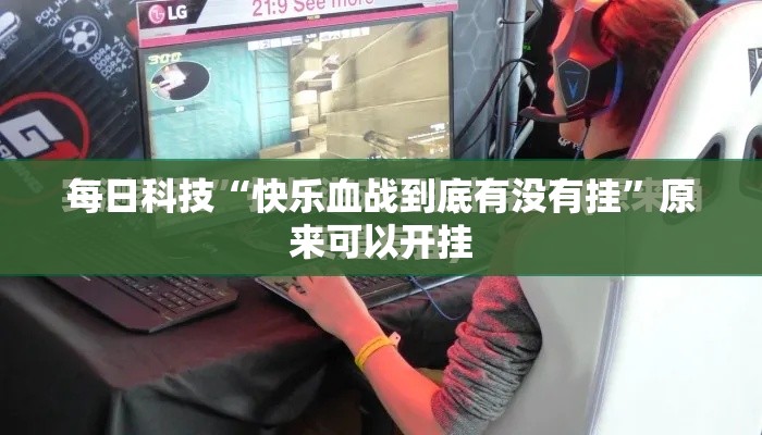 每日科技“快乐血战到底有没有挂”原来可以开挂