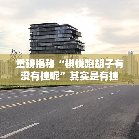 重磅揭秘“棋悦跑胡子有没有挂呢	”其实是有挂