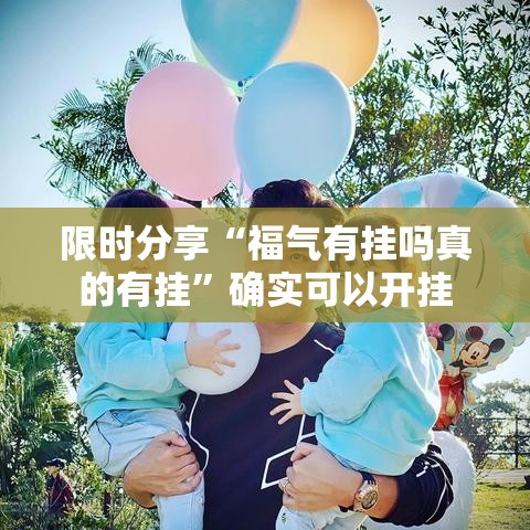 限时分享“福气有挂吗真的有挂”确实可以开挂
