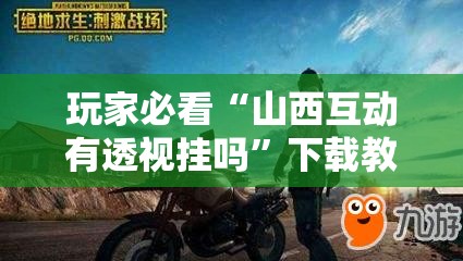 玩家必看“山西互动有透视挂吗”下载教程