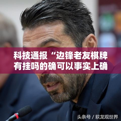 科技通报“边锋老友棋牌有挂吗的确可以事实上确实有挂