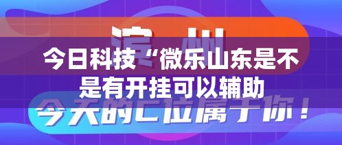 今日科技“微乐山东是不是有开挂可以辅助