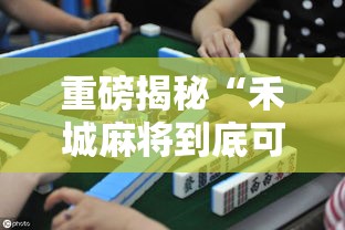 重磅揭秘“禾城麻将到底可以开挂吗”揭秘曝光猫腻