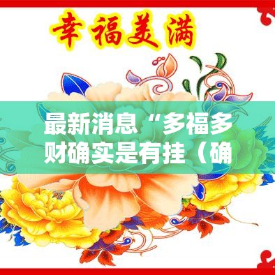 最新消息“多福多财确实是有挂(确实有挂) 最新消息“多福多财确实是有挂(确实有挂)