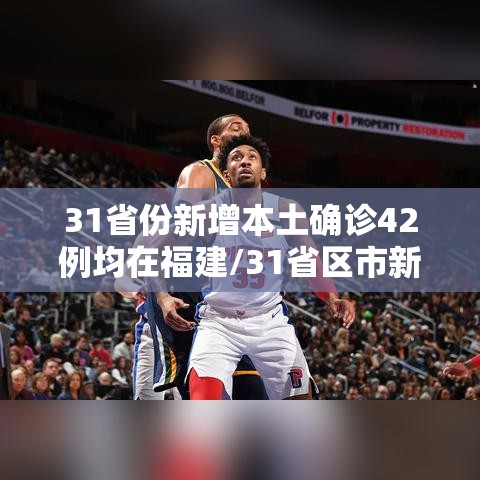 31省份新增本土确诊42例均在福建/31省区市新增确诊144例 本土126例 31省份新增本土确诊42例均在福建/31省区市新增确诊144例 本土126例