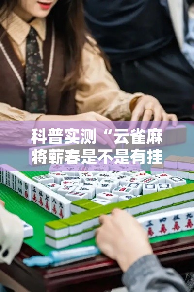 科普实测“云雀麻将蕲春是不是有挂吗”真可以装挂