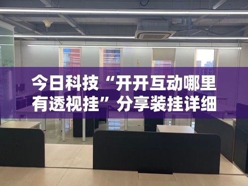 今日科技“开开互动哪里有透视挂”分享装挂详细步骤