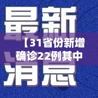 【31省份新增确诊22例其中本土9例,31省区市新增本土确诊30例】