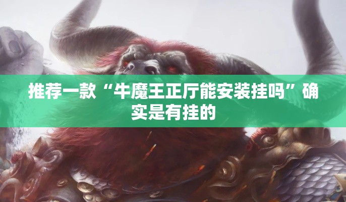 推荐一款“牛魔王正厅能安装挂吗	”确实是有挂的