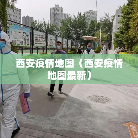 西安疫情地图（西安疫情地图最新）