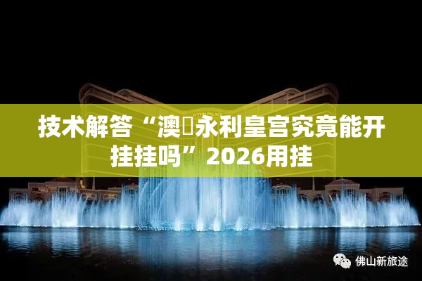 技术解答“澳門永利皇宫究竟能开挂挂吗”2026用挂