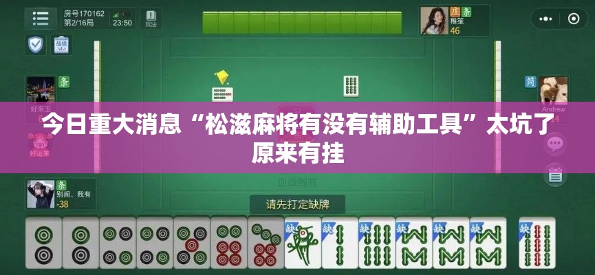 今日重大消息“松滋麻将有没有辅助工具”太坑了原来有挂