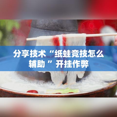 分享技术“纸蛙竞技怎么辅助 ”开挂作弊